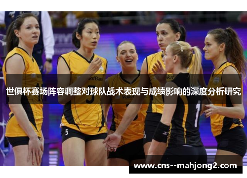 世俱杯赛场阵容调整对球队战术表现与成绩影响的深度分析研究