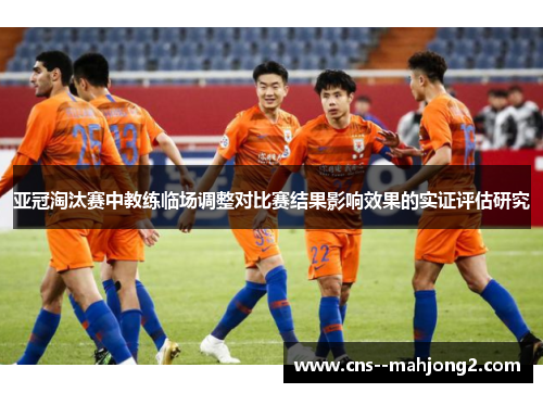 亚冠淘汰赛中教练临场调整对比赛结果影响效果的实证评估研究