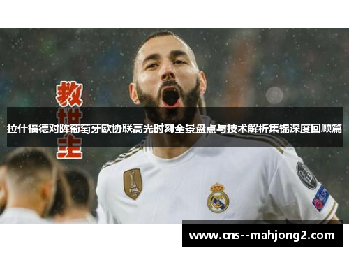 拉什福德对阵葡萄牙欧协联高光时刻全景盘点与技术解析集锦深度回顾篇